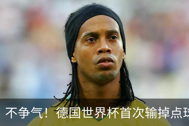 不争气！德国世界杯首次输掉点球战 连续3届无缘16强怪谁？