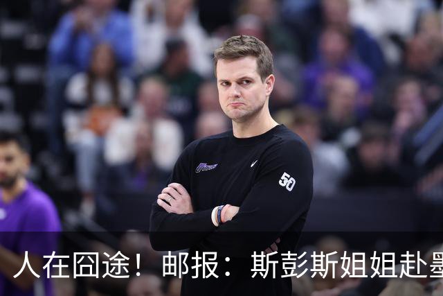 人在囧途！邮报：斯彭斯姐姐赴墨观赛航班延误，怒批美联航差劲